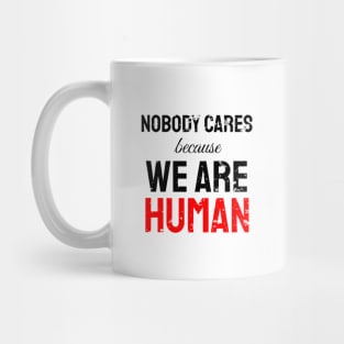 Nobody cares because we are human Mug